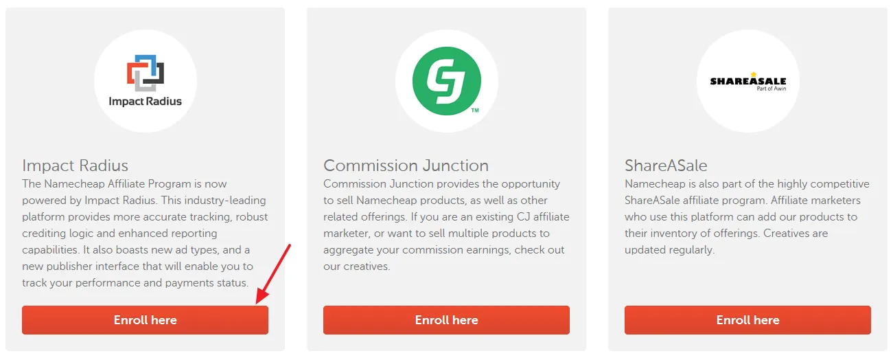 Go to Namecheap affiliate program page. Scroll-down to Become An Affiliate section. Click on the Enroll here button of Impact Radius.