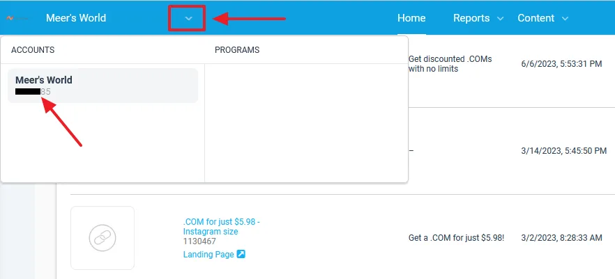 Sign-in to your Namecheap Impact Radius account. At your top-left corner click on your Account Name or the Downward Arrow. Under the Accounts you can get your Impact Radius affiliate ID. Copy the ID and Paste above in the Affiliate ID textbox.