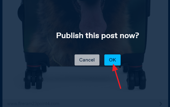 It will ask you, "Publish this post now?" Click on the OK button.