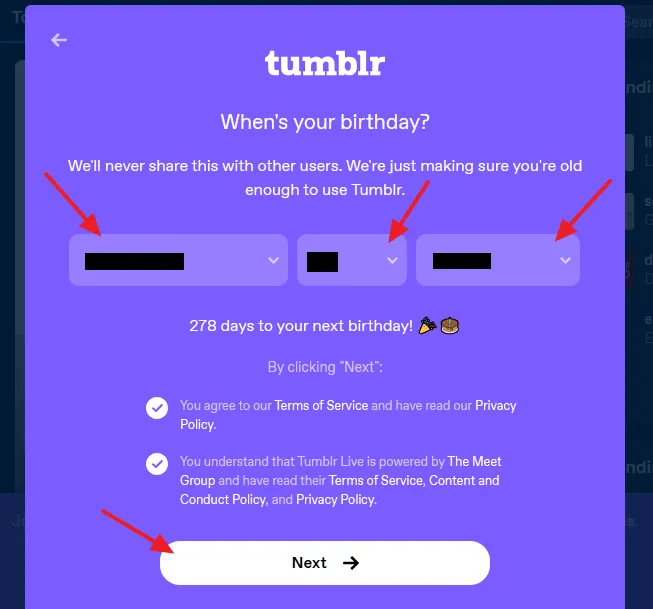 Select the Month, Day, and Year of your birth. Make sure to add your correct birthday because it can't be changed later. Accept the Terms of Service. Click on the Next button.